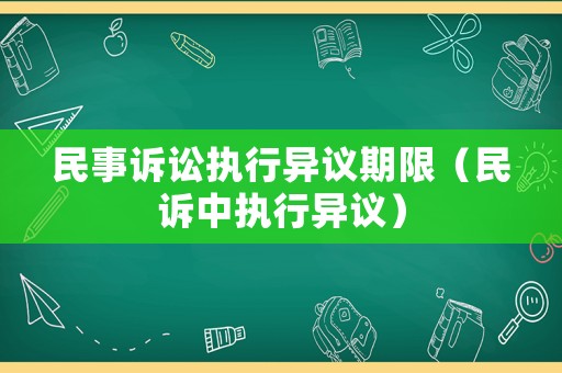 民事訴訟執(zhí)行異議期限（民訴中執(zhí)行異議）