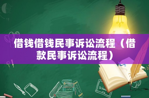 借錢(qián)借錢(qián)民事訴訟流程（借款民事訴訟流程）