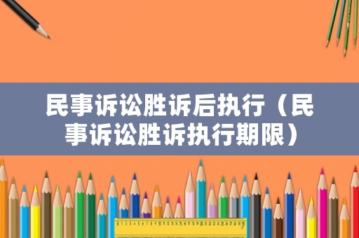 民事訴訟勝訴后執(zhí)行（民事訴訟勝訴執(zhí)行期限）