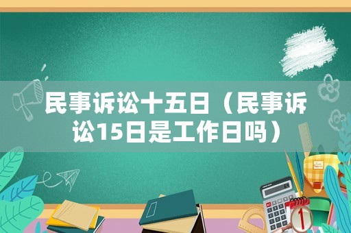 民事訴訟十五日（民事訴訟15日是工作日嗎）