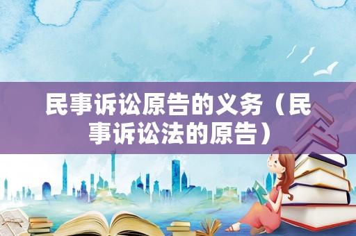民事訴訟原告的義務(wù)（民事訴訟法的原告）