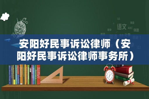 安陽好民事訴訟律師（安陽好民事訴訟律師事務(wù)所）