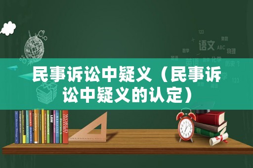 民事訴訟中疑義（民事訴訟中疑義的認(rèn)定）