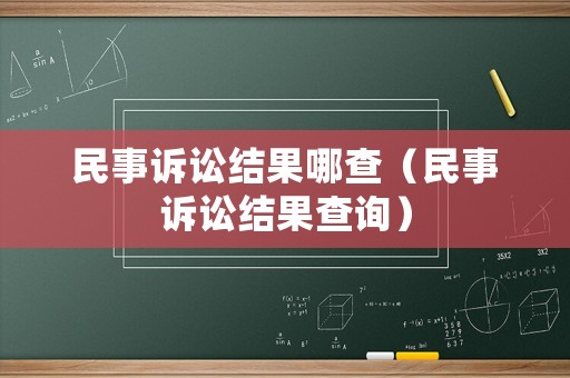 民事訴訟結果哪查（民事訴訟結果查詢）
