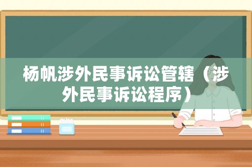 楊帆涉外民事訴訟管轄（涉外民事訴訟程序）