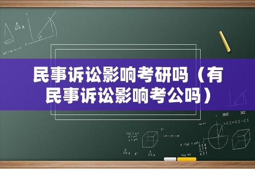 民事訴訟影響考研嗎（有民事訴訟影響考公嗎）