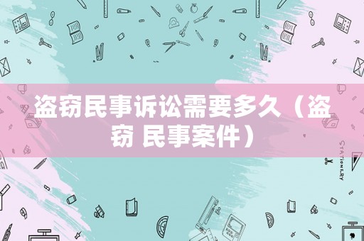 盜竊民事訴訟需要多久（盜竊 民事案件）