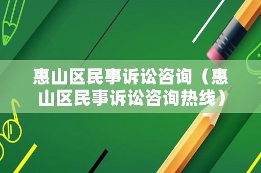 惠山區(qū)民事訴訟咨詢（惠山區(qū)民事訴訟咨詢熱線）