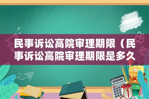 民事訴訟高院審理期限（民事訴訟高院審理期限是多久）