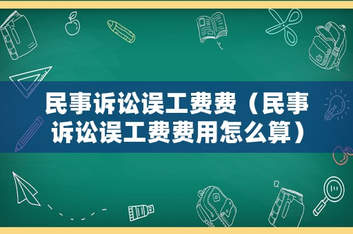 民事訴訟誤工費(fèi)費(fèi)（民事訴訟誤工費(fèi)費(fèi)用怎么算）