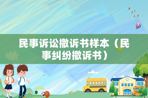 民事訴訟撤訴書樣本（民事糾紛撤訴書）
