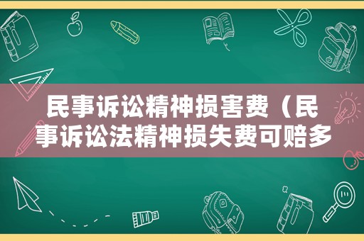 民事訴訟精神損害費(fèi)（民事訴訟法精神損失費(fèi)可賠多少）