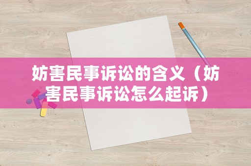 妨害民事訴訟的含義（妨害民事訴訟怎么起訴）
