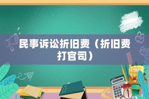 民事訴訟折舊費(fèi)（折舊費(fèi)打官司）
