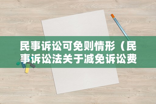 民事訴訟可免則情形（民事訴訟法關(guān)于減免訴訟費(fèi)的規(guī)定）