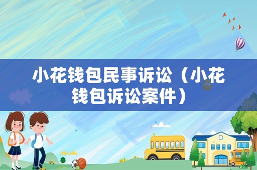 小花錢包民事訴訟（小花錢包訴訟案件）