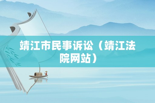 靖江市民事訴訟（靖江法院網(wǎng)站）