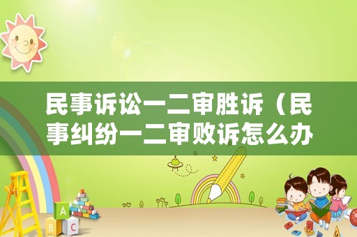 民事訴訟一二審勝訴（民事糾紛一二審敗訴怎么辦）
