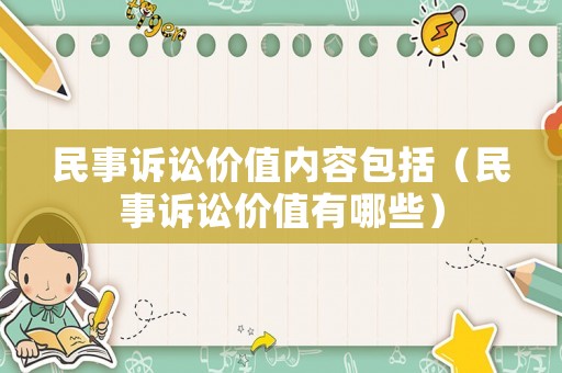 民事訴訟價(jià)值內(nèi)容包括（民事訴訟價(jià)值有哪些）