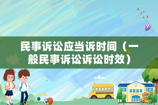 民事訴訟應(yīng)當(dāng)訴時(shí)間（一般民事訴訟訴訟時(shí)效）