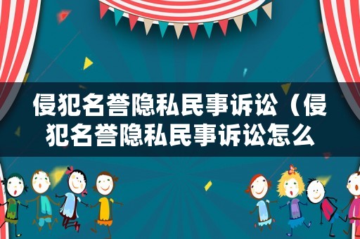 侵犯名譽隱私民事訴訟（侵犯名譽隱私民事訴訟怎么處理）