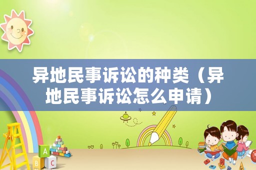 異地民事訴訟的種類（異地民事訴訟怎么申請）