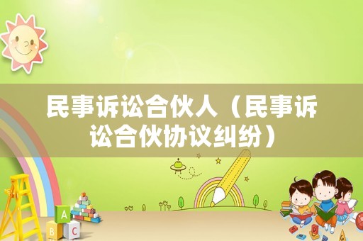 民事訴訟合伙人（民事訴訟合伙協(xié)議糾紛）