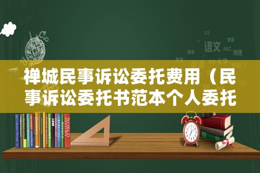 禪城民事訴訟委托費用（民事訴訟委托書范本個人委托個人）