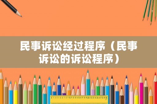 民事訴訟經(jīng)過(guò)程序（民事訴訟的訴訟程序）