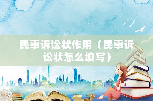民事訴訟狀作用（民事訴訟狀怎么填寫）