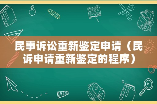 民事訴訟重新鑒定申請（民訴申請重新鑒定的程序）