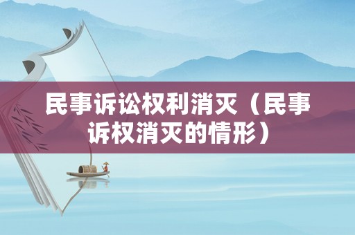 民事訴訟權(quán)利消滅（民事訴權(quán)消滅的情形）