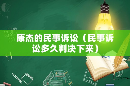 康杰的民事訴訟（民事訴訟多久判決下來）