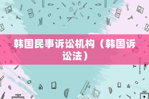 韓國民事訴訟機構(gòu)（韓國訴訟法）