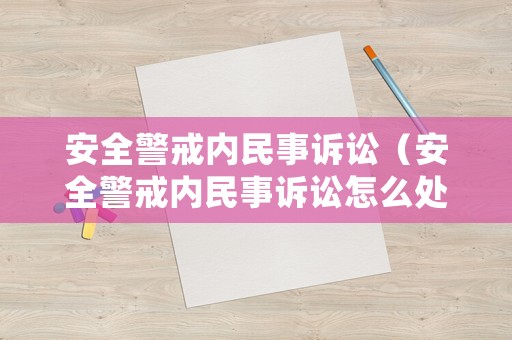 安全警戒內(nèi)民事訴訟（安全警戒內(nèi)民事訴訟怎么處理）
