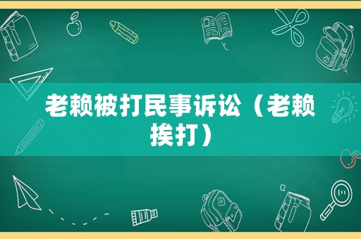 老賴被打民事訴訟（老賴挨打）