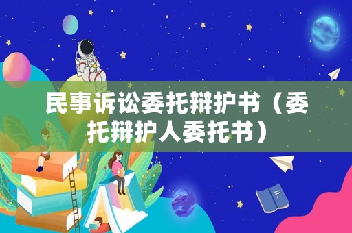 民事訴訟委托辯護(hù)書（委托辯護(hù)人委托書）