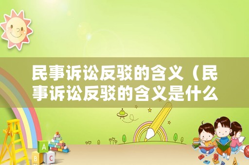 民事訴訟反駁的含義（民事訴訟反駁的含義是什么）