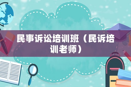 民事訴訟培訓(xùn)班（民訴培訓(xùn)老師）