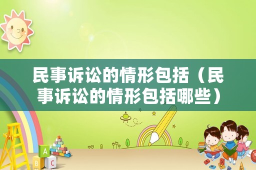 民事訴訟的情形包括（民事訴訟的情形包括哪些）