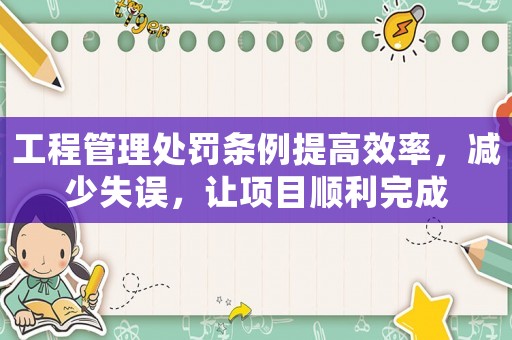 工程管理處罰條例提高效率，減少失誤，讓項(xiàng)目順利完成