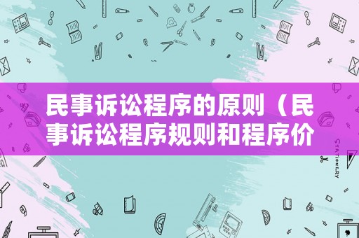 民事訴訟程序的原則（民事訴訟程序規(guī)則和程序價(jià)值）