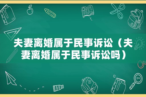 夫妻離婚屬于民事訴訟（夫妻離婚屬于民事訴訟嗎）