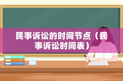民事訴訟的時(shí)間節(jié)點(diǎn)（民事訴訟時(shí)間表）