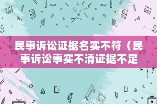 民事訴訟證據(jù)名實(shí)不符（民事訴訟事實(shí)不清證據(jù)不足如何處理）