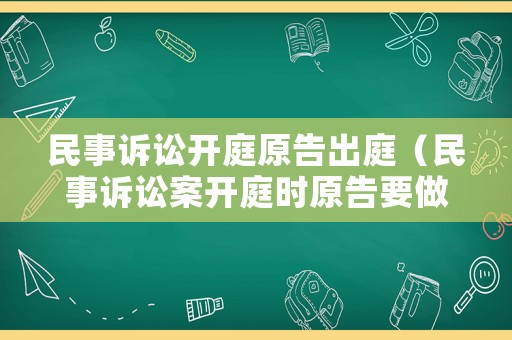 民事訴訟開庭原告出庭（民事訴訟案開庭時(shí)原告要做哪些準(zhǔn)備）