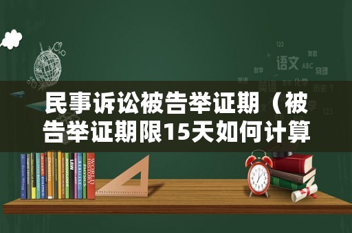 民事訴訟被告舉證期（被告舉證期限15天如何計算）