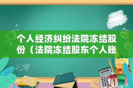 個(gè)人經(jīng)濟(jì)糾紛法院凍結(jié)股份（法院凍結(jié)股東個(gè)人賬戶）
