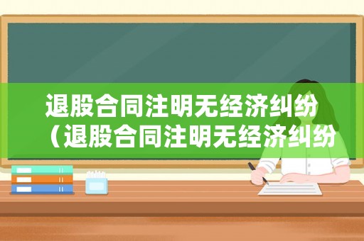 退股合同注明無經(jīng)濟糾紛（退股合同注明無經(jīng)濟糾紛案例）