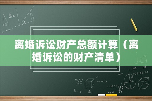 離婚訴訟財產總額計算（離婚訴訟的財產清單）